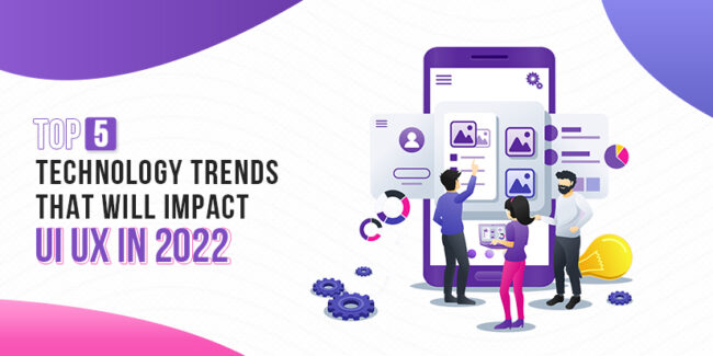 Top 5 Technology Trends that will impact UI UX in 2022 Top 5 Technology Trends that will impact UI UX in 2022