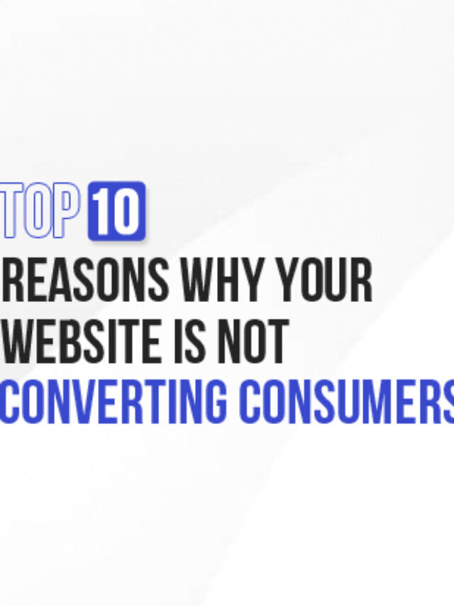 Top 10 reasons why your website is not converting consumers