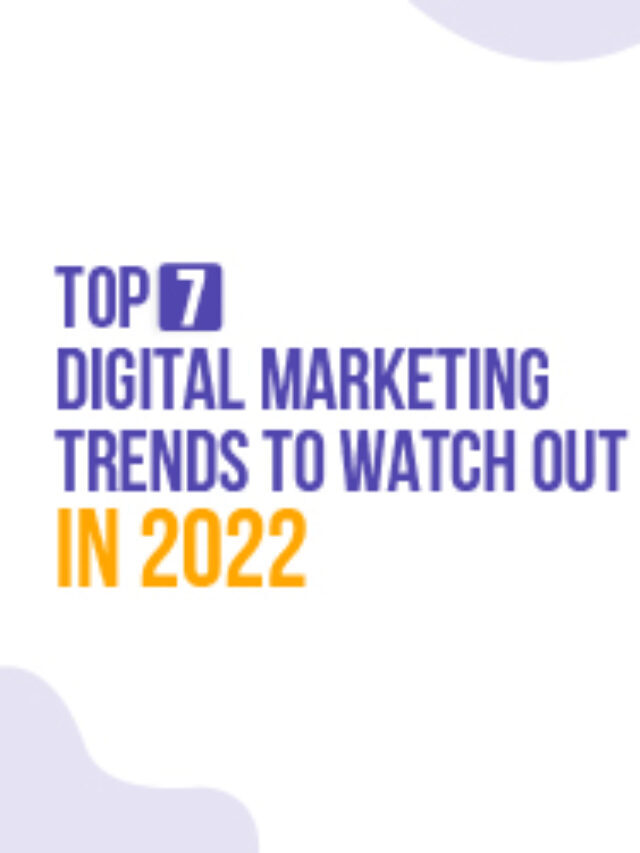 Top 7 Digital Marketing Trends to Watch Out in 2022