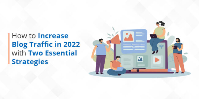 How-to-Increase-Blog-Traffic-in-2022-with-Two-Essential-Strategies How-to-Increase-Blog-Traffic-in-2022-with-Two-Essential-Strategies