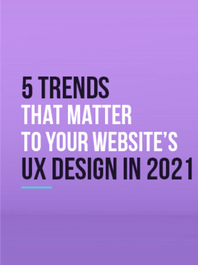 5 Trends that Matter to Your Website’s UX Design in 2021